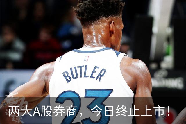 两大A股券商，今日终止上市！