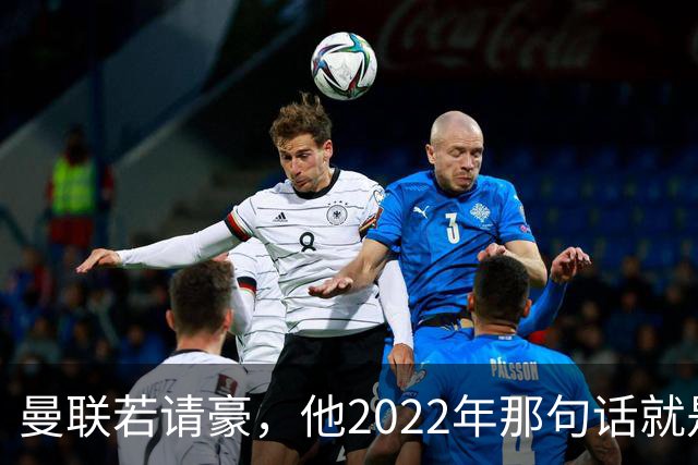 曼联若请豪，他2022年那句话就是条件不是谈判话术
